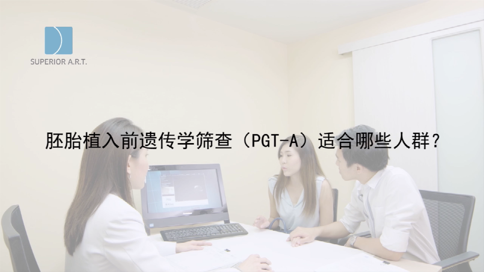 贵州泰国SuperiorART燕威娜专家讲解,胚胎植入前遗传学筛查的PGT-A（PGS/PGD）适合那些人群？